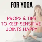 woman sitting on a yoga mat with text overlay knee support for yoga props and tips to keep sensitive joints happy