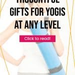 woman holding a yoga mat with text overlay thoughtful gifts for yogis at any level