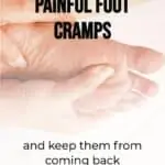 person rubbing a painful foot with text overlay how to relieve painful foot cramps and keep them from coming back